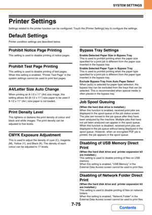 Page 7437-75
SYSTEM SETTINGS
Contents
Printer Settings
Settings related to the printer function can be configured. Touch the [Printer Settings] key to configure the settings.
Default Settings
Printer condition settings are described below.
Prohibit Notice Page Printing
This setting is used to disable printing of notice pages.
Prohibit Test Page Printing
This setting is used to disable printing of test pages. 
When this setting is enabled, Printer Test Page in the 
system settings cannot be used to print test...