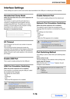 Page 7447-76
SYSTEM SETTINGS
Contents
Interface Settings
These settings are used to control and monitor data transmitted to the USB port or network port of the machine.
Hexadecimal Dump Mode
(When the hard disk drive and  printer expansion kit 
are installed.)
This function is used to print the print data from a 
computer in hexadecimal format together with the 
corresponding ASCII text. This allows you to check 
whether or not print data from the computer is being 
transmitted to the machine correctly.
Example...