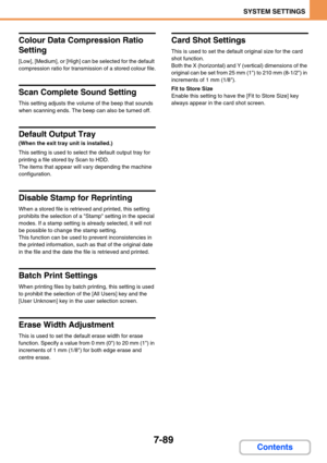 Page 7577-89
SYSTEM SETTINGS
Contents
Colour Data Compression Ratio 
Setting
[Low], [Medium], or [High] can be selected for the default 
compression ratio for transmission of a stored colour file.
Scan Complete Sound Setting
This setting adjusts the volume of the beep that sounds 
when scanning ends. The beep can also be turned off.
Default Output Tray
(When the exit tray unit is installed.)
This setting is used to select the default output tray for 
printing a file stored by Scan to HDD.
The items that appear...