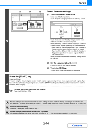 Page 1422-44
COPIER
Contents
3
Select the erase settings.
(1) Touch the desired erase mode.
Select one of the four positions.
Touch the [Side Erase] key to open the following screen.
Touch the checkbox of the edge that you wish to erase 
and make sure that a checkmark appears.
When performing 1-sided to 2-sided copying or 2-sided to 
2-sided copying, set the erase edge on the reverse side.
 If you touch the [Same Side as Side 1] key, the edge in 
the same position as on the front side will be erased.
 If you...