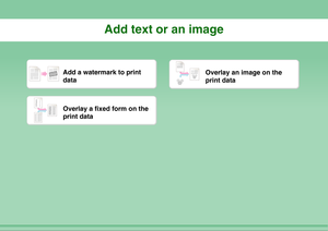 Page 16Add text or an image
Add a watermark to print 
data
Overlay an image on the 
print data
Overlay a fixed form on the 
print data 