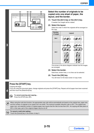 Page 1682-70
COPIER
Contents
3
Select the number of originals to be 
copied onto one sheet of paper, the 
layout, and the border.
(1) Touch the [2in1] key or the [4in1] key.
If needed, the images will be rotated.
(2) Select the layout.
Select the order in which the originals will be arranged on 
the copy.
The arrows in the above diagram indicate how the images 
are arranged.
(3) Select the border.
Solid lines, broken lines, or no lines can be selected.
(4) Touch the [OK] key.
You will return to the base screen...