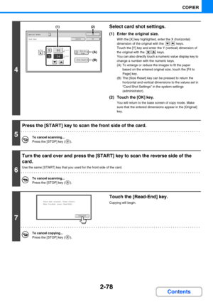 Page 1762-78
COPIER
Contents
4
Select card shot settings.
(1) Enter the original size.
With the [X] key highlighted, enter the X (horizontal) 
dimension of the original with the   keys.
Touch the [Y] key and enter the Y (vertical) dimension of 
the original with the   keys.
You can also directly touch a numeric value display key to 
change a number with the numeric keys.
(A) To enlarge or reduce the images to fit the paper 
based on the entered original size, touch the [Fit to 
Page] key.
(B) The [Size Reset]...