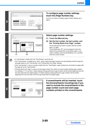 Page 1872-89
COPIER
Contents
3
To configure page number settings, 
touch the [Page Number] key.
If you do not need to configure page number settings, go to 
step 9.
4
Select page number settings.
(1) Touch the [Manual] key.
(2) Set the first number, the last number, and 
the Printing Starts from Page number.
Touch each key and enter a number with the numeric 
keys (1 to 999).
The [CLEAR] key ( ) can be pressed to return the 
setting of the selected item to the default value. If you 
make a mistake, press the...