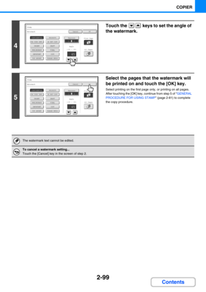Page 1972-99
COPIER
Contents
4
Touch the   keys to set the angle of 
the watermark.
5
Select the pages that the watermark will 
be printed on and touch the [OK] key.
Select printing on the first page only, or printing on all pages.
After touching the [OK] key, continue from step 5 of GENERAL 
PROCEDURE FOR USING STAMP (page 2-81) to complete 
the copy procedure.
The watermark text cannot be edited.
To cancel a watermark setting...
Touch the [Cancel] key in the screen of step 2.
CancelOK
PRIORITYCONFIDENTIAL
DO...