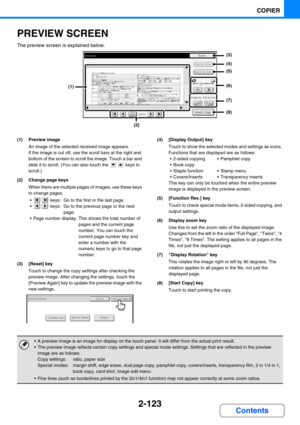 Page 2212-123
COPIER
Contents
PREVIEW SCREEN
The preview screen is explained below.
(1) Preview image
An image of the selected received image appears.
If the image is cut off, use the scroll bars at the right and 
bottom of the screen to scroll the image. Touch a bar and 
slide it to scroll. (You can also touch the   keys to 
scroll.)
(2) Change page keys
When there are multiple pages of images, use these keys 
to change pages.
  keys:  Go to the first or the last page.
  keys:  Go to the previous page or the...