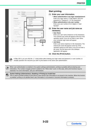 Page 2583-22
PRINTER
Contents
3
Start printing.
(1) Enter your user information.
When authentication is by login name/password
Enter your login name in Login Name and your 
password in Password (1 to 32 characters).
When authentication is by user number
Enter your user number (5 to 8 digits) in User 
Number.
(2) Enter the user name and job name as 
necessary.
User Name
Enter your user name (maximum of 32 characters). 
Your entered user name will appear at the top of the 
operation panel. If you do not enter a...