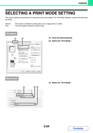 Page 2603-24
PRINTER
Contents
SELECTING A PRINT MODE SETTING
This section explains the procedure for selecting a print mode setting. The Print Mode Settings consist of the following 
two items:
Normal: This mode is suitable for printing data such as regular text or a table.
Fine: The print quality of photos and text is high.
(1) Click the [Advanced] tab.
(2) Select the Print Mode.
(1) Select the Print Mode.
Windows
(1) (2)
Macintosh
(1) (2) (3) 