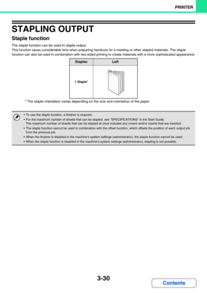 Page 2663-30
PRINTER
Contents
STAPLING OUTPUT
Staple function
The staple function can be used to staple output.
This function saves considerable time when preparing handouts for a meeting or other stapled materials. The staple 
function can also be used in combination with two-sided printing to create materials with a more sophisticated appearance.
* The staple orientation varies depending on the size and orientation of the paper.
StaplesLeft
1 Staple*
 To use the staple function, a finisher is required.
 For...