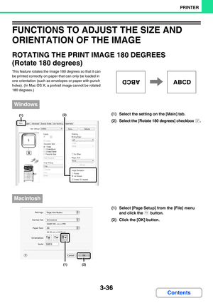 Page 2723-36
PRINTER
Contents
FUNCTIONS TO ADJUST THE SIZE AND 
ORIENTATION OF THE IMAGE
ROTATING THE PRINT IMAGE 180 DEGREES 
(Rotate 180 degrees)
This feature rotates the image 180 degrees so that it can 
be printed correctly on paper that can only be loaded in 
one orientation (such as envelopes or paper with punch 
holes). (In Mac OS X, a portrait image cannot be rotated 
180 degrees.)
(1) Select the setting on the [Main] tab.
(2)
Select the [Rotate 180 degrees] checkbox  .
(1) Select [Page Setup] from the...