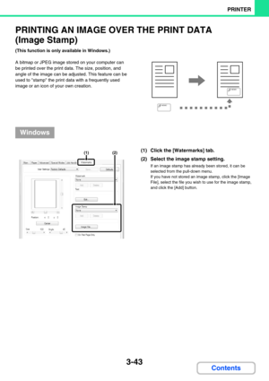 Page 2793-43
PRINTER
Contents
PRINTING AN IMAGE OVER THE PRINT DATA 
(Image Stamp)
(This function is only available in Windows.)
A bitmap or JPEG image stored on your computer can 
be printed over the print data. The size, position, and 
angle of the image can be adjusted. This feature can be 
used to stamp the print data with a frequently used 
image or an icon of your own creation.
(1) Click the [Watermarks] tab.
(2) Select the image stamp setting.
If an image stamp has already been stored, it can be 
selected...