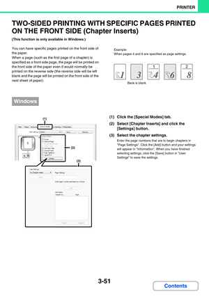 Page 2873-51
PRINTER
Contents
TWO-SIDED PRINTING WITH SPECIFIC PAGES PRINTED 
ON THE FRONT SIDE (Chapter Inserts)
(This function is only available in Windows.)
You can have specific pages printed on the front side of 
the paper.
When a page (such as the first page of a chapter) is 
specified as a front side page, the page will be printed on 
the front side of the paper even if would normally be 
printed on the reverse side (the reverse side will be left 
blank and the page will be printed on the front side of...