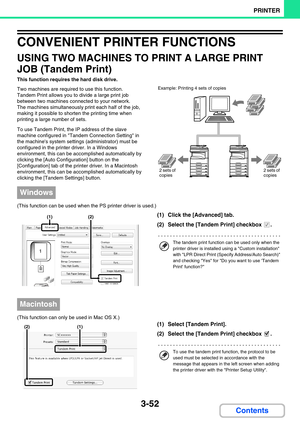 Page 2883-52
PRINTER
Contents
CONVENIENT PRINTER FUNCTIONS
USING TWO MACHINES TO PRINT A LARGE PRINT 
JOB (Tandem Print)
This function requires the hard disk drive.
Two machines are required to use this function.
Tandem Print allows you to divide a large print job 
between two machines connected to your network.
The machines simultaneously print each half of the job, 
making it possible to shorten the printing time when 
printing a large number of sets.
To use Tandem Print, the IP address of the slave 
machine...