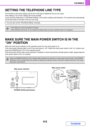 Page 3154-5
FACSIMILE
Contents
SETTING THE TELEPHONE LINE TYPE
The machines dial mode setting must be set to the type of telephone line you are using.
If the setting is not correct, dialling will not be possible.
Touch the [Auto Select] key in Dial Mode Setting in the system settings (administrator). The machine will automatically 
set the dial mode to the type of line you are using.
MAKE SURE THE MAIN POWER SWITCH IS IN THE 
ON POSITION
When the main power indicator on the operation panel is lit, the main power...