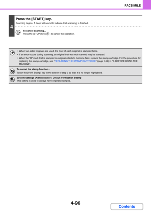 Page 4064-96
FACSIMILE
Contents
4
Press the [START] key.
Scanning begins. A beep will sound to indicate that scanning is finished.
To cancel scanning...
Press the [STOP] key ( ) to cancel the operation.
 When two-sided originals are used, the front of each original is stamped twice.
 If an error occurs during scanning, an original that was not scanned may be stamped.
 When the O mark that is stamped on originals starts to become faint, replace the stamp cartridge. For the procedure for 
replacing the stamp...