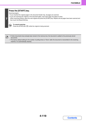 Page 4294-119
FACSIMILE
Contents
7
Press the [START] key.
Scanning begins.
 If you inserted the original pages in the document feeder tray, all pages are scanned.
 If you are scanning the original on the document glass, scan each page one page at a time. 
When scanning finishes, place the next original and press the [START] key. Repeat until all pages have been scanned and 
then touch the [Read-End] key.
To cancel scanning...
Press the [STOP] key ( ) while the original is being scanned.
 If other documents...
