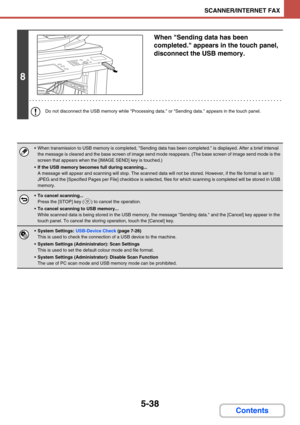 Page 4865-38
SCANNER/INTERNET FAX
Contents
8
When Sending data has been 
completed. appears in the touch panel, 
disconnect the USB memory.
Do not disconnect the USB memory while Processing data. or Sending data. appears in the touch panel.
 When transmission to USB memory is completed, Sending data has been completed. is displayed. After a brief interval 
the message is cleared and the base screen of image send mode reappears. (The base screen of image send mode is the 
screen that appears when the [IMAGE...