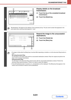 Page 4995-51
SCANNER/INTERNET FAX
Contents
3
Display details on the broadcast 
transmission.
(1) Touch the key of the completed broadcast 
transmission.
(2) Touch the [Detail] key.
Broadcastxxxx will appear as the address of the broadcast job key. The job control number that appeared in the 
touch panel when scanning ended appears in xxxx.
4
Resend the image to the unsuccessful 
destinations.
(1) Touch the [Failed] tab.
(2) Touch the [Retry] key.
 The steps to follow after the [Retry] key is touched differ...