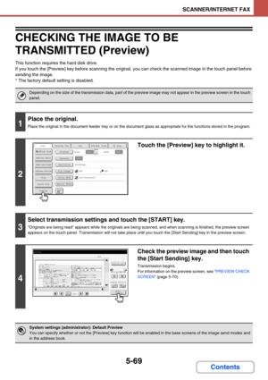 Page 5175-69
SCANNER/INTERNET FAX
Contents
CHECKING THE IMAGE TO BE 
TRANSMITTED (Preview)
This function requires the hard disk drive.
If you touch the [Preview] key before scanning the original, you can check the scanned image in the touch panel before 
sending the image.
* The factory default setting is disabled.
Depending on the size of the transmission data, part of the preview image may not appear in the preview screen in the touch 
panel.
1
Place the original.
Place the original in the document feeder tray...