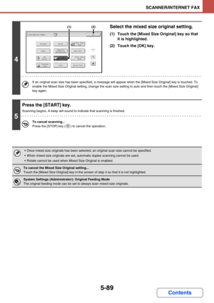 Page 5375-89
SCANNER/INTERNET FAX
Contents
4
Select the mixed size original setting.
(1) Touch the [Mixed Size Original] key so that 
it is highlighted.
(2) Touch the [OK] key.
If an original scan size has been specified, a message will appear when the [Mixed Size Original] key is touched. To 
enable the Mixed Size Original setting, change the scan size setting to auto and then touch the [Mixed Size Original] 
key again.
5
Press the [START] key.
Scanning begins. A beep will sound to indicate that scanning is...