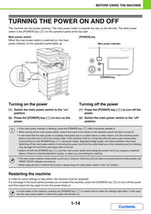 Page 551-14
BEFORE USING THE MACHINE
Contents
TURNING THE POWER ON AND OFF
The machine has two power switches. The main power switch is towards the rear on the left side. The other power 
switch is the [POWER] key (
) on the operation panel at the top right.
Main power switch
When the main power switch is switched on, the main 
power indicator on the operation panel lights up.[POWER] key
Turning on the power
(1) Switch the main power switch to the on 
position.
(2) Press the [POWER] key ( ) to turn on the...