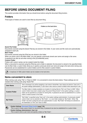 Page 5846-4
DOCUMENT FILING
Contents
BEFORE USING DOCUMENT FILING
This section provides information that you should know before using the document filing function.
Folders
Three types of folders are used to store files by document filing.
Quick File Folder
Documents scanned using the [Quick File] key are stored in this folder. A user name and file name are automatically 
assigned to each job.
Main Folder
Documents scanned using the [File] key are stored in this folder.
When you store a job in the Main folder,...