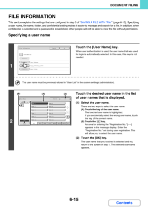 Page 5956-15
DOCUMENT FILING
Contents
FILE INFORMATION
This section explains the settings that are configured in step 3 of SAVING A FILE WITH File (page 6-13). Specifying 
a user name, file name, folder, and confidential setting makes it easier to manage and search for a file. In addition, when 
confidential is selected and a password is established, other people will not be able to view the file without permission.
Specifying a user name
1
Touch the [User Name] key.
When user authentication is used, the user...