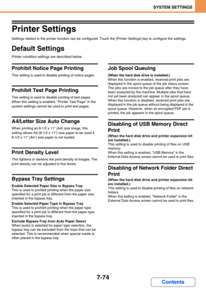 Page 7067-74
SYSTEM SETTINGS
Contents
Printer Settings
Settings related to the printer function can be configured. Touch the [Printer Settings] key to configure the settings.
Default Settings
Printer condition settings are described below.
Prohibit Notice Page Printing
This setting is used to disable printing of notice pages.
Prohibit Test Page Printing
This setting is used to disable printing of test pages. 
When this setting is enabled, Printer Test Page in the 
system settings cannot be used to print test...