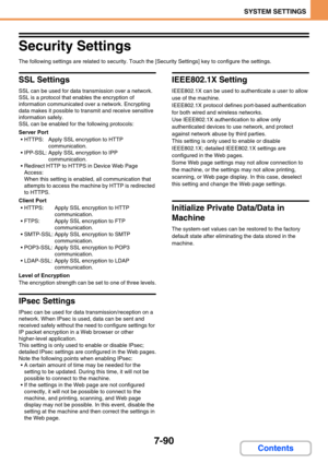 Page 7227-90
SYSTEM SETTINGS
Contents
Security Settings
The following settings are related to security. Touch the [Security Settings] key to configure the settings.
SSL Settings
SSL can be used for data transmission over a network.
SSL is a protocol that enables the encryption of 
information communicated over a network. Encrypting 
data makes it possible to transmit and receive sensitive 
information safely.
SSL can be enabled for the following protocols:
Server Port
 HTTPS: Apply SSL encryption to HTTP...