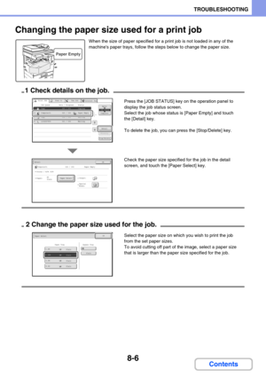 Page 7528-6
TROUBLESHOOTING
Contents
Changing the paper size used for a print job
When the size of paper specified for a print job is not loaded in any of the 
machines paper trays, follow the steps below to change the paper size.
Paper EmptyPaper Empty
Computer01020 / 000Paper EmptyCopy002 / 000Waiting1234567890001 / 000Waiting
Detail
Spool
Complete
Stop/Delete
Print Job
Job QueueSets / ProgressStatus
Scan toFax Job
Priority
Job QueueCopy
Internet Fax
11
020 / 001Copying234
1
OKDetail
Computer01020 / 000Paper...