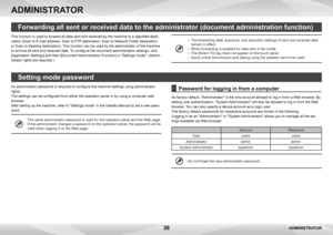 Page 3636
This function is used to forward all data sent and received by the machine to a specified desti-
nation (Scan to E-mail address, Scan to FTP destination, Scan to Network Folder destination, 
or Scan to Desktop destination). This function can be used by the administrator of the machine 
to archive all sent and received data. To configure the document administration settings, click 
[Application Settings] and then [Document Administration Function] in "Settings mode". (Admin -
istrator rights...