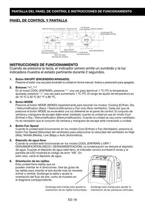 Page 48ES-18
PANTALLA DEL PANEL DE CONTROL E INSTRUCCIONES DE FUNCIONAMIENTO
PANEL DE CONTROL Y PANTALLA
INSTRUCCIONES DE FUNCIONAMIENTOCuando se presiona la tecla, el indicador sonoro emite un zumbido y la luz 
indicadora muestra el estado pertinente durante 2 segundos.
1.  Botón ON/OFF (ENCENDIDO/APAGADO)  Presione 	el	botón	 una	vez	para	 encender	 la	unidad	 en	forma 	manual.	Vuelva	a	presionarlo	 para	apagarla.
2.  Botones "+", "-" En	el	 modo 	COOL	(ENFRIAR),	presione 	"-"	una 	vez...