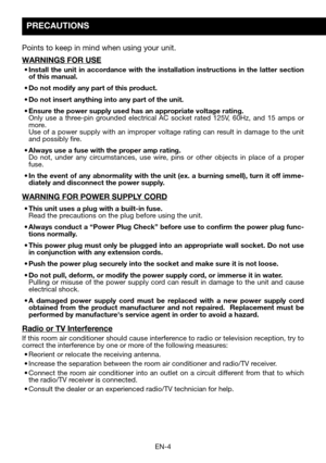 Page 6EN-4
Points to keep in mind when using your unit.
WARNINGS FOR USE
•	Install	the	unit	 in	accordance	 with	the	installation	 instructions	 in	the	 latter	 section	of this manual.
•	Do	not	modify	any	part	of	this	product.	
•	Do	not	insert	anything	into	any	part	of	the	unit.	
•	Ensure	the	power	supply	used	has	an	appropriate	voltage	rating.	 Only	 use	a	three-pin	 grounded	 electrical	AC	socket	 rated	125V,	 60Hz,	 and	15	amps	 or	more. 	 Use	of	a	power	 supply	 with	an	improper	 voltage	rating	can	result...