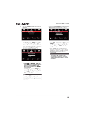 Page 6055
 LC-32LB261U Sharp 32" LED TV
BIf you select Cable, a message asks if you have 
a cable box:
•Select No, then press ENTER if no cable box 
is connected. Your TV scans for available 
channels. The scan may take several minutes.
•Select Ye s, then press ENTER if a cable box is 
connected. A message asks how you 
connected the cable box to your TV.
•Select HDMI, Component, or AV, then 
press ENTER if you connected a cable box 
to your TV using one of these cables. 
Read the message, then press ENTER...