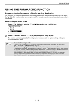 Page 111111
FAX FUNCTIONS
USING THE FORWARDING FUNCTION
Programming the fax number of the forwarding destination
The number of the forwarding destination is programmed in the system settings (see Received Data FW. Station 
Set (p.188)). Only one fax number can be programmed. The forwarding function cannot be used unless a number is 
programmed.
Forwarding received faxes
1Select FW. RX Data with the [ ] or [ ] key and press the [OK] key.
2Select Transfer with the [ ] or [ ] key and press the [OK] key.
The machine...