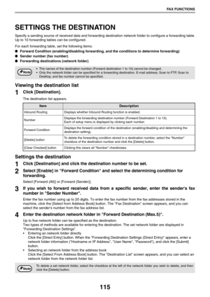 Page 115115
FAX FUNCTIONS
SETTINGS THE DESTINATION
Specify a sending source of received data and forwarding destination network folder to configure a forwarding table.
Up to 10 forwarding tables can be configured.
For each forwarding table, set the following items:
●Forward Condition (enabling/disabling forwarding, and the conditions to determine forwarding)
●Sender number (fax number)
●Forwarding destinations (network folder)
Viewing the destination list
1Click [Destination].
The destination list appears....