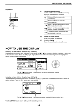 Page 1414
BEFORE USING THE MACHINE
Right Menu
(7) Connection status display
(Models with the wireless LAN function only)
Displayed when wireless LAN is on.
(8) Number of copies display
Shows the number of copies set.
(9) Function display
Shows the basic functions of each mode.
HOW TO USE THE DISPLAY
Selecting an item with the direction keys (up/down)
Use the up/down direction keys (indicated in this manual by [ ] [ ]) to move to and select (highlight) a setting item 
in the selection screen. Press the [OK] key...