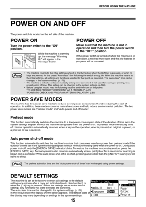 Page 1515
BEFORE USING THE MACHINE
POWER ON AND OFF
The power switch is located on the left side of the machine.
POWER ON
Turn the power switch to the ON 
position.
While the machine is warming 
up, the message Warming 
Up will appear in the 
message display.
POWER OFF
Make sure that the machine is not in 
operation and then turn the power switch 
to the OFF position.
If the power switch is turned off while the machine is in 
operation, a misfeed may occur and the job that was in 
progress will be canceled....