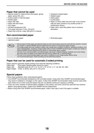 Page 1818
BEFORE USING THE MACHINE
Paper that cannot be used
 Special media for inkjet printers (fine paper, glossy 
paper, glossy film, etc.)
 Carbon paper or thermal paper
 Pasted paper
 Paper with clips
 Paper with fold marks
 Torn paper
 Oil-feed transparency film
 Thin paper less than 13 lbs. (55 g/m
2)
 Paper that is 80 lbs. index (220 g/m2) or heavier Irregularly shaped paper
 Stapled paper
 Damp paper
 Curled paper
 Paper on which either the print side or the reverse 
side has been printed on by another...