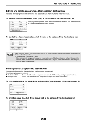 Page 200200
WEB FUNCTIONS IN THE MACHINE
Editing and deleting programmed transmission destinations
To edit or delete programmed destinations, click [Destination] in the menu frame of the Web page.
To edit the selected destination, click [Edit] at the bottom of the Destinations List.
The programming screen of the destination selected appears. Edit the information 
in the same way as you initially stored it.
To delete the selected destination, click [Delete] at the bottom of the Destinations List.
Printing lists...