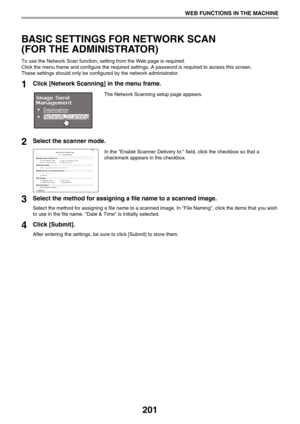 Page 201201
WEB FUNCTIONS IN THE MACHINE
BASIC SETTINGS FOR NETWORK SCAN 
(FOR THE ADMINISTRATOR)
To use the Network Scan function, setting from the Web page is required.
Click the menu frame and configure the required settings. A password is required to access this screen.
These settings should only be configured by the network administrator.
1Click [Network Scanning] in the menu frame.
The Network Scanning setup page appears.
2Select the scanner mode.
In the Enable Scanner Delivery to: field, click the...