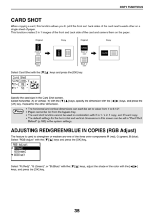 Page 3535
COPY FUNCTIONS
CARD SHOT
When copying a card, this function allows you to print the front and back sides of the card next to each other on a 
single sheet of paper.
This function creates 2 in 1 images of the front and back side of the card and centers them on the paper.
Select Card Shot with the [ ][ ] keys and press the [OK] key.
Specify the card size in the Card Shot screen.
Select horizontal (X) or vertical (Y) with the [ ][ ] keys, specify the dimension with the [ ][ ] keys, and press the 
[OK]...