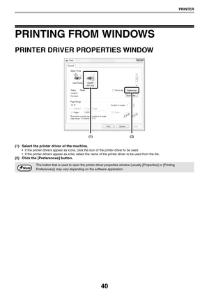 Page 4040
PRINTER
PRINTING FROM WINDOWS
PRINTER DRIVER PROPERTIES WINDOW
(1) Select the printer driver of the machine.
 If the printer drivers appear as icons, click the icon of the printer driver to be used.
 If the printer drivers appear as a list, select the name of the printer driver to be used from the list.
(2) Click the [Preferences] button.
(1)(2)
The button that is used to open the printer driver properties window (usually [Properties] or [Printing 
Preferences]) may vary depending on the software...