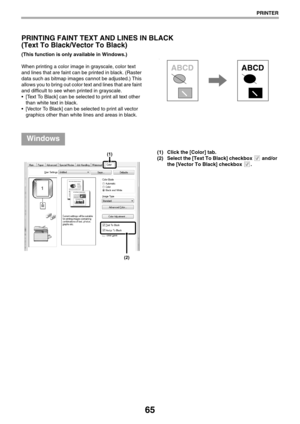 Page 6565
PRINTER
PRINTING FAINT TEXT AND LINES IN BLACK
(Text To Black/Vector To Black)
(This function is only available in Windows.)
When printing a color image in grayscale, color text 
and lines that are faint can be printed in black. (Raster 
data such as bitmap images cannot be adjusted.) This 
allows you to bring out color text and lines that are faint 
and difficult to see when printed in grayscale.
 [Text To Black] can be selected to print all text other 
than white text in black.
 [Vector To Black]...