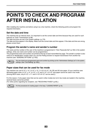 Page 8080
FAX FUNCTIONS
POINTS TO CHECK AND PROGRAM 
AFTER INSTALLATION
After installing the machine and before using it as a fax machine, check the following points and program the
required information.
Set the date and time
The machine has an internal clock. It is important to set the correct date and time because they are used for such 
features as Timer Transmission (p.98).
The date and time are set in the system settings. (p.176)
The date and time appear in the display. Make sure the correct date and time...