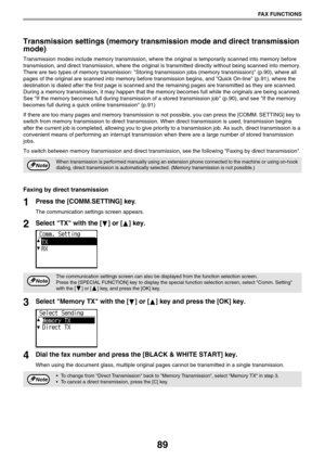 Page 8989
FAX FUNCTIONS
Transmission settings (memory transmission mode and direct transmission 
mode)
Transmission modes include memory transmission, where the original is temporarily scanned into memory before 
transmission, and direct transmission, where the original is transmitted directly without being scanned into memory.
There are two types of memory transmission: Storing transmission jobs (memory transmission) (p.90), where all 
pages of the original are scanned into memory before transmission begins,...