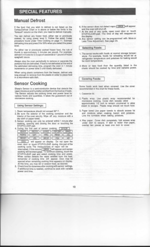 Page 15SPECIAL FEATURES
Manual Defrost
If the food thatyouwish todefrost isnot listed onthe
CompuDefrost Chartorisabove orbelow thelimns inthe

Amount columnonthe chart, youneed todefrost manually.

You candefrost anyfrozen food,either raworpreviously
cooked, byusing power level3.Follow theexact 3-step
procedure foundunderTimeCooking onpage 
11.
Estimate
defrosting timeandpress 3for 30% when youselect thepower
level.

For either raworpreviously cookedfrozenfood,therule of

thumb isapproximately 5minutes...