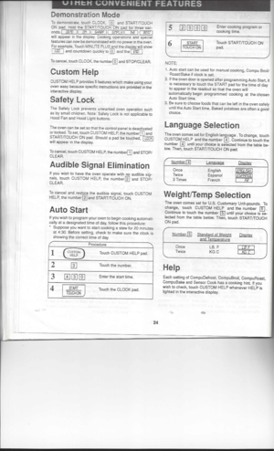 Page 24
U
INt:.H 
l;UNVt:.NIENT FEATURES

Demonstration Mode
To demonstrate, touchCLOCK. @]and STARTffOUCH
ON pad. HoldtheSTARTffOUCH ONpad forthree sec-

onds.! 
DElfj
II
art 
jj
SHRI?P 
II
5:,jPL~lcmo 
[]£ill

will appear inthe 
display. 
Cooking operations andspecial

features cannow bedemonstrated withnopower inthe oven.

For example. TouchMINUTE PLUSandthedisplav willshow

! 
LCD 
Iand countdown quicklyto
[QJ 
and the
I
Et.D 
i

To cancel, touchCLOCK. thenumber@] andSTOP!CLEAR.
Custom Help
CUSTOM...