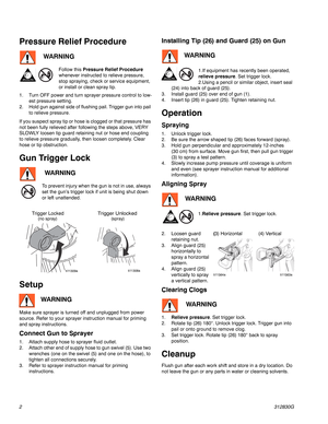 Page 2 
2312830G
Pressure Relief Procedure
Follow this Pressure Relief Procedure 
whenever instructed to relieve pressure, 
stop spraying, check or service equipment, 
or install or clean spray tip. 
1. Turn OFF power and turn sprayer pressure control to low-
est pressure setting.
2. Hold gun against side of flushing pail. Trigger gun into pail 
to relieve pressure.
If you suspect spray tip or hose is clogged or that pressure has 
not been fully relieved after following the steps above, VERY 
SLOWLY loosen tip...