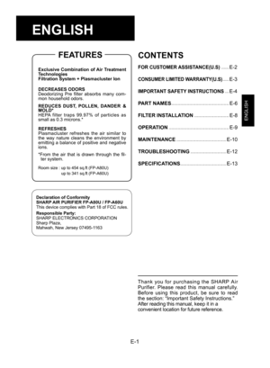 Page 3E-1
ENGLISH
ENGLISH
Declaration of Conformity
SHARP AIR PURIFIER FP-A80U / FP-A60U
This device complies with Part 18 of FCC rules.
Responsible Party:
SHARP ELECTRONICS CORPORATION
Sharp Plaza, 
Mahwah, New Jersey 07495-1163
CONTENTS
FOR CUSTOMER ASSISTANCE(U.S) ......E-2
CONSUMER LIMITED WARRANTY(U.S) .....E-3
IMPORTANT SAFETY INSTRUCTIONS ...E-4
PART NAMES
 .............................................E-6
FILTER INSTALLATION
 ...........................E-8
OPERATION...